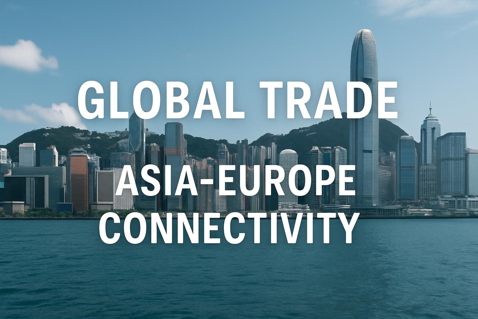 A high-quality business-themed image showcasing the Hong Kong skyline, symbolizing global trade and Asia-Europe connectivity.